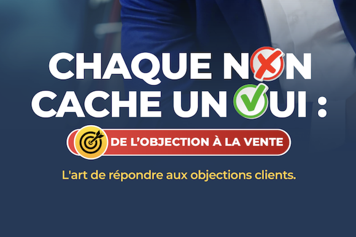 CHAQUE NON CACHE UN OUI : DE L’OBJECTION À LA VENTE